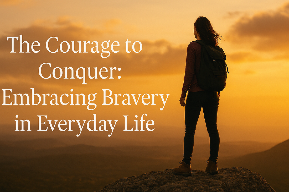 The Courage to Conquer: Embracing Bravery in Everyday Life